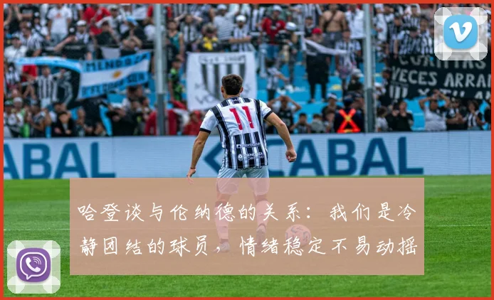 哈登谈与伦纳德的关系：我们是冷静团结的球员，情绪稳定不易动摇